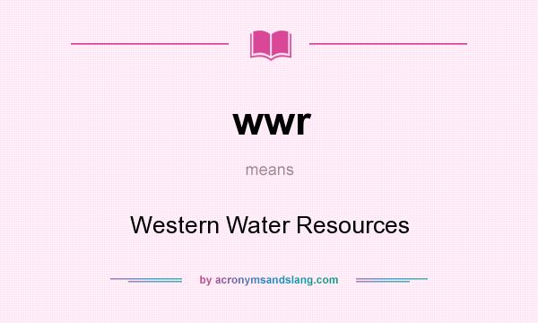What does wwr mean? It stands for Western Water Resources
