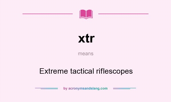 What does xtr mean? It stands for Extreme tactical riflescopes