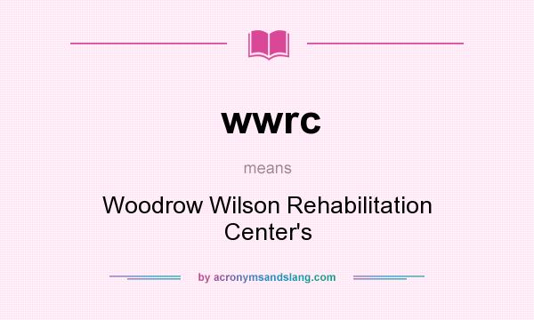 What does wwrc mean? It stands for Woodrow Wilson Rehabilitation Center`s