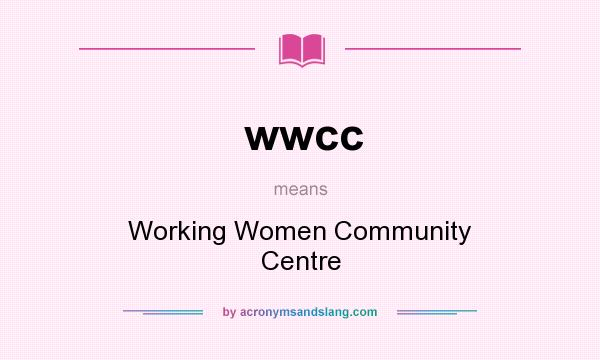 What does wwcc mean? It stands for Working Women Community Centre