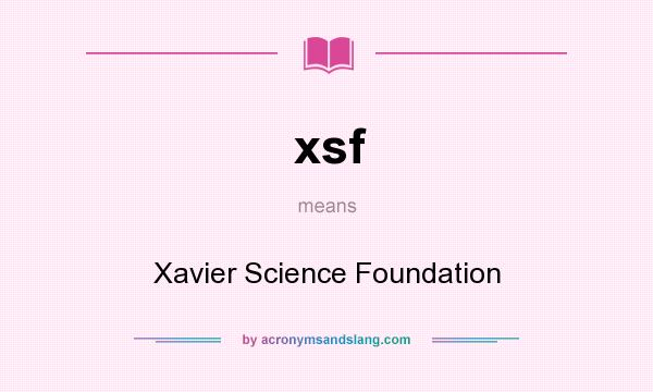 What does xsf mean? It stands for Xavier Science Foundation