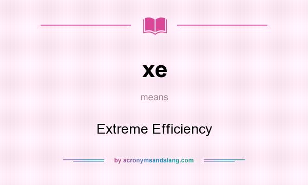 What does xe mean? It stands for Extreme Efficiency