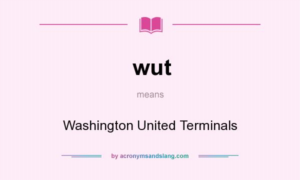 What does wut mean? It stands for Washington United Terminals