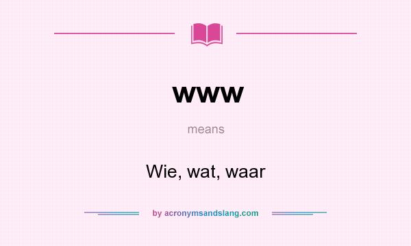 What does www mean? It stands for Wie, wat, waar