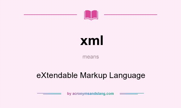What does xml mean? It stands for eXtendable Markup Language