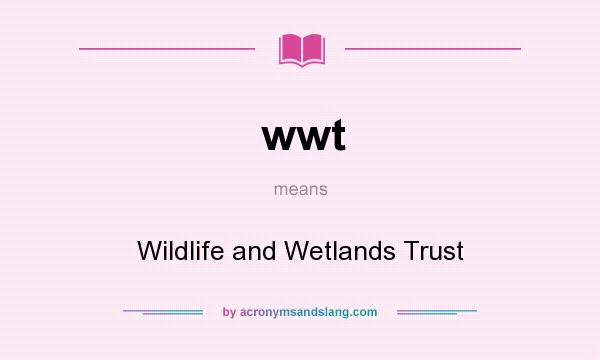 What does wwt mean? It stands for Wildlife and Wetlands Trust