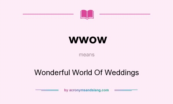 What does wwow mean? It stands for Wonderful World Of Weddings
