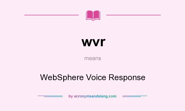 What does wvr mean? It stands for WebSphere Voice Response