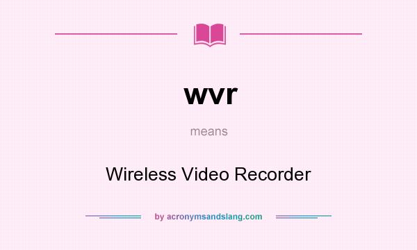 What does wvr mean? It stands for Wireless Video Recorder