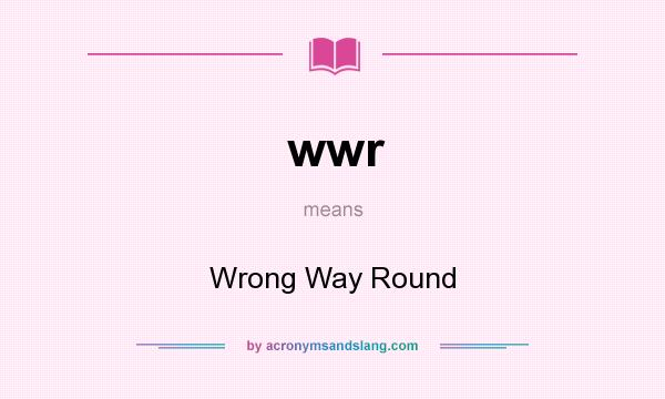 What does wwr mean? It stands for Wrong Way Round