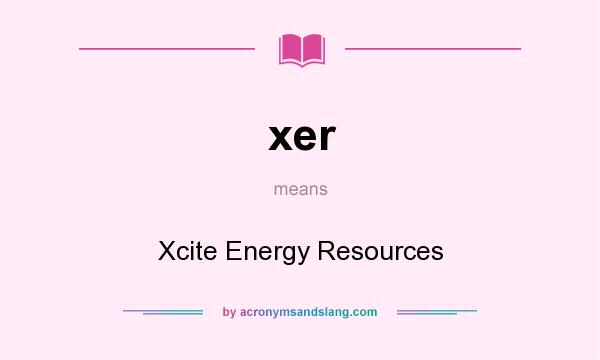 What does xer mean? It stands for Xcite Energy Resources