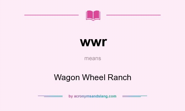 What does wwr mean? It stands for Wagon Wheel Ranch