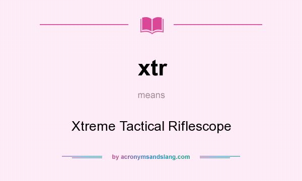 What does xtr mean? It stands for Xtreme Tactical Riflescope