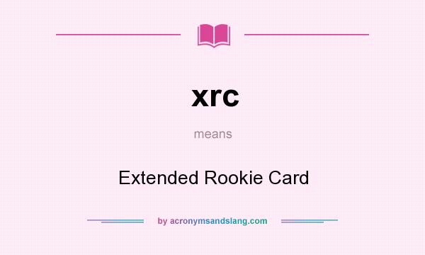 What does xrc mean? It stands for Extended Rookie Card