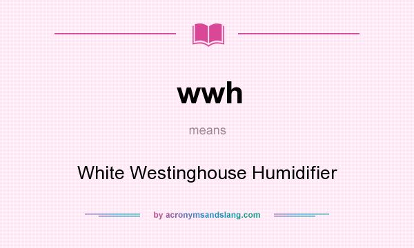 What does wwh mean? It stands for White Westinghouse Humidifier