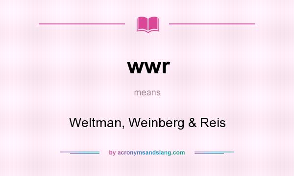 What does wwr mean? It stands for Weltman, Weinberg & Reis