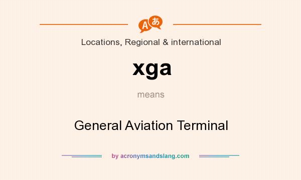 What does xga mean? It stands for General Aviation Terminal