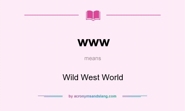 What does www mean? It stands for Wild West World