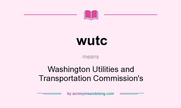What does wutc mean? It stands for Washington Utilities and Transportation Commission`s