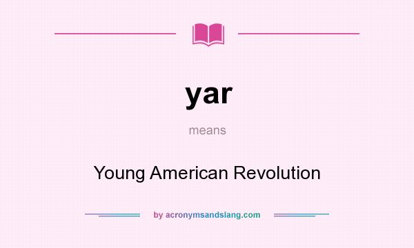 What does yar mean? It stands for Young American Revolution