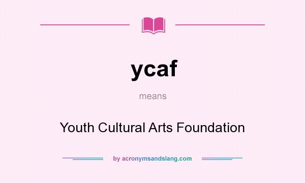 What does ycaf mean? It stands for Youth Cultural Arts Foundation