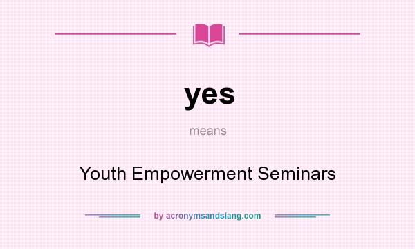 What does yes mean? It stands for Youth Empowerment Seminars
