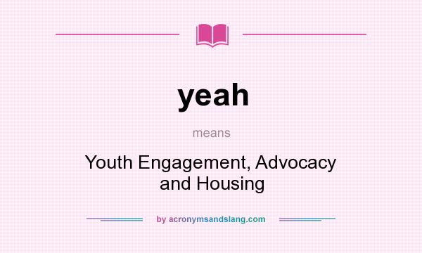 What does yeah mean? It stands for Youth Engagement, Advocacy and Housing