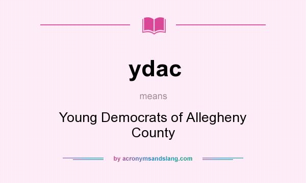 What does ydac mean? It stands for Young Democrats of Allegheny County