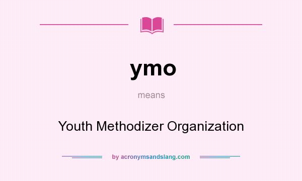 What does ymo mean? It stands for Youth Methodizer Organization
