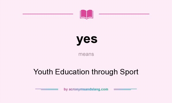 What does yes mean? It stands for Youth Education through Sport