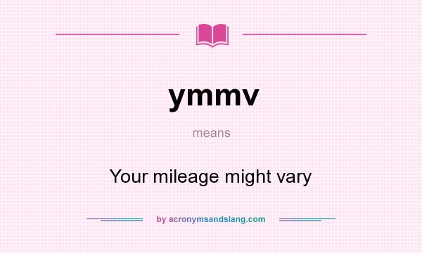 What does ymmv mean? It stands for Your mileage might vary
