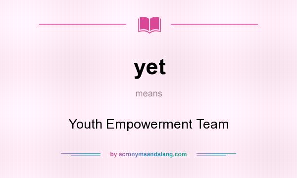 What does yet mean? It stands for Youth Empowerment Team