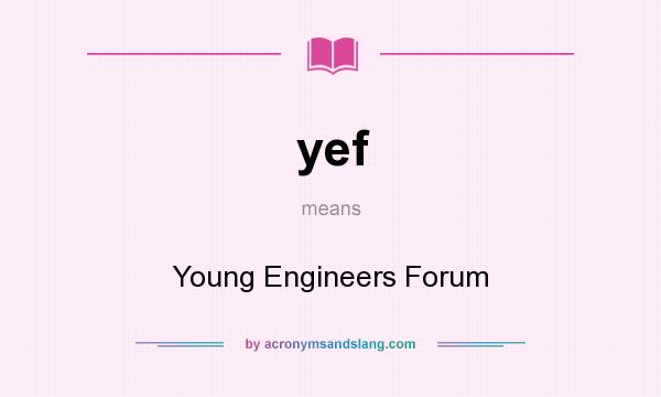 What does yef mean? It stands for Young Engineers Forum