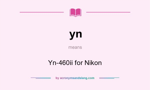 What does yn mean? It stands for Yn-460ii for Nikon