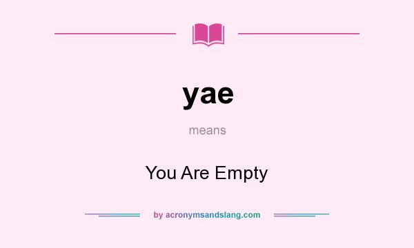 What does yae mean? It stands for You Are Empty