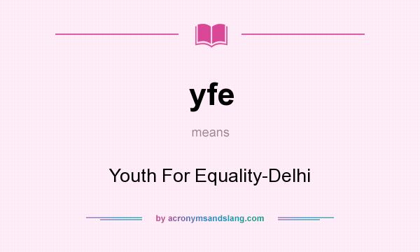 What does yfe mean? It stands for Youth For Equality-Delhi