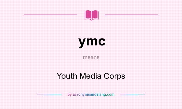 What does ymc mean? It stands for Youth Media Corps