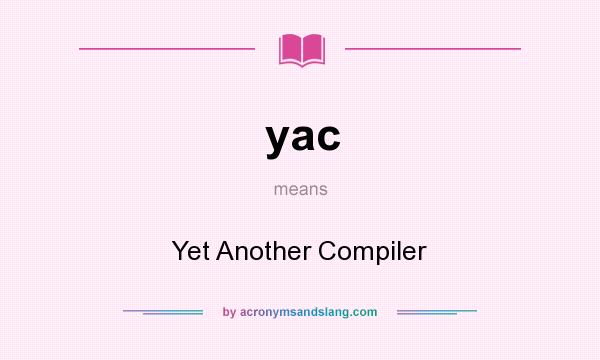 What does yac mean? It stands for Yet Another Compiler