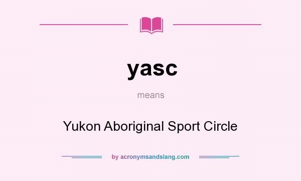 What does yasc mean? It stands for Yukon Aboriginal Sport Circle