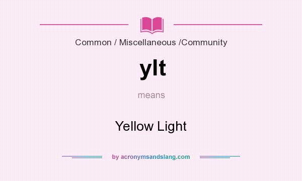 What does ylt mean? It stands for Yellow Light