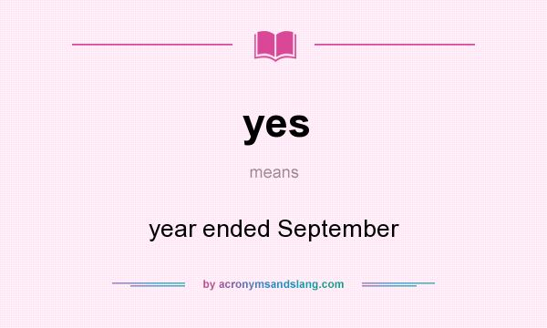 What does yes mean? It stands for year ended September