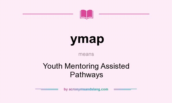 What does ymap mean? It stands for Youth Mentoring Assisted Pathways