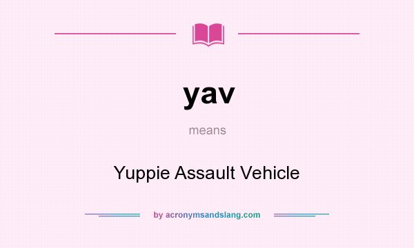 What does yav mean? It stands for Yuppie Assault Vehicle