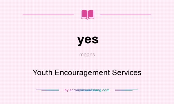 What does yes mean? It stands for Youth Encouragement Services