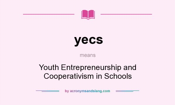 What does yecs mean? It stands for Youth Entrepreneurship and Cooperativism in Schools