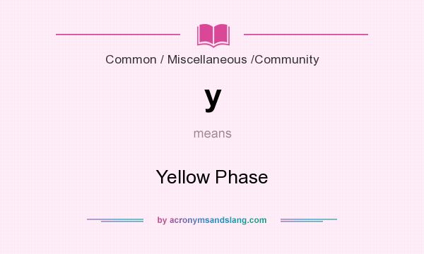 What does y mean? It stands for Yellow Phase