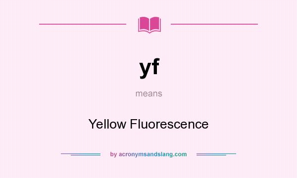 What does yf mean? It stands for Yellow Fluorescence