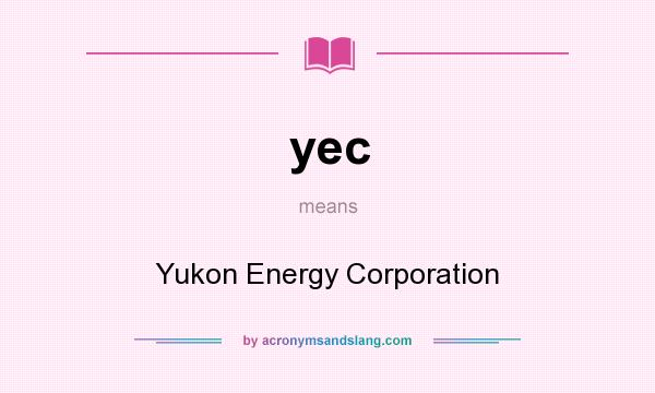What does yec mean? It stands for Yukon Energy Corporation