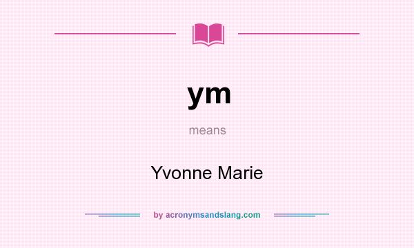 What does ym mean? It stands for Yvonne Marie
