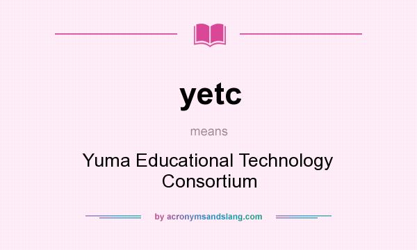 What does yetc mean? It stands for Yuma Educational Technology Consortium